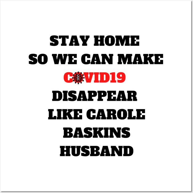 STAY HOME SO WE CAN MAKE COVID DISAPPEAR LIKE CAROLE BASKINS HUSBAND Funny Quote T-Shirt, Hoodie, Mug Wall Art by Giftadism